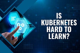 Is Kubernetes Hard to Learn?