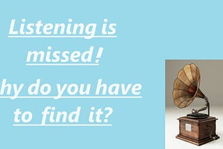 Listening is missed; why do you have to find it?