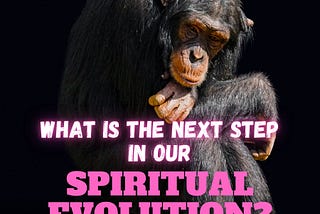 What is the next step in our spiritual evolution?