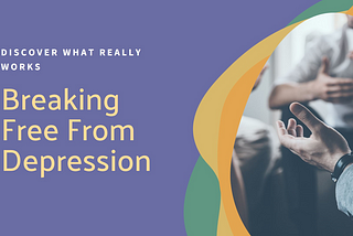 Find Out What Really Works to Break Free from Depression