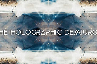 Conspiracy Theory of Everything 1 ~ The Holographic Demiurge