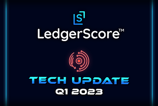 LedgerScore Tech Update Q1 2023