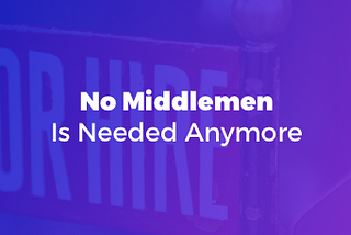 No Middlemen Is Needed Anymore