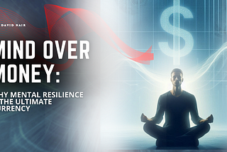 Mind Over Money: Why Mental Resilience is the Ultimate Currency