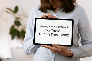Ensuring Safe & Comfortable Car Travel During Pregnancy