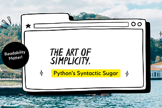 The Art of Simplicity: Python’s Syntactic Sugar?