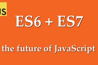 Core features of next generation java script: ES6 and ES7