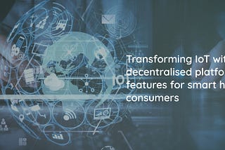 Transforming IoT with decentralized platform features for smart home consumers | COCO