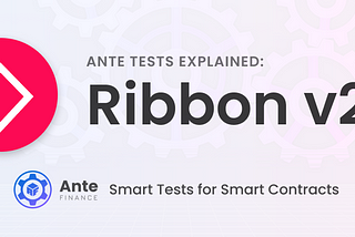 Ante Tests Explained: Ribbon Finance