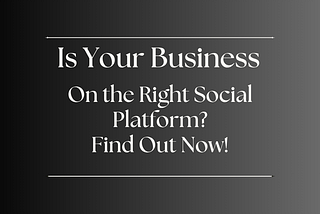 Is Your Business on the Right Social Platform? Find Out Now!