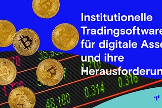 Institutionelle Tradingsoftware für digitale Assets und Ihre Herausforderungen