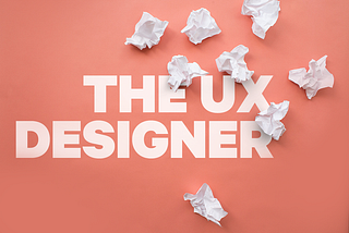 Let’s talk about the “UX” Designer