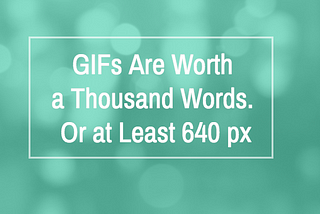 GIFs are worth a thousand words. Or at least 640 px