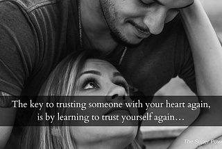The key to trusting someone with your heart again, is by learning to trust yourself again…
