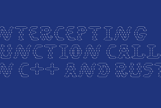 Intercepting Function Calls in C++ and Rust