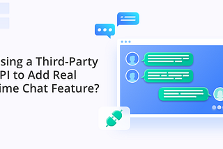 Why Should You Choose a Third-Party API to Add Real Time Chat Feature?