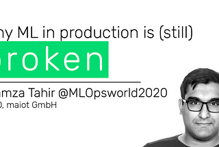 Why ML in production is (still) broken — [#MLOps2020]