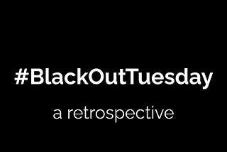 #BlackOutTuesday A retrospective