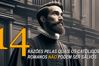 14 Razões Pelas Quais os Católicos Romanos Não Podem Ser Salvos