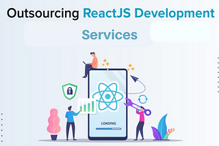 How To Outsource React JS Development Services