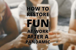 How to restore fun at work after the pandemic