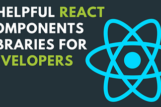 5 Helpful React Components Library For Developers.