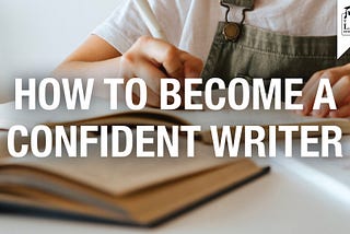 How to Become a Confident Writer