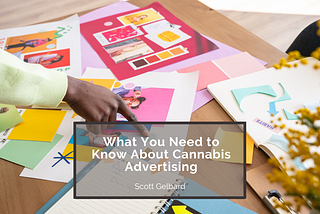 What You Need to Know About Cannabis Advertising | Scott Gelbard