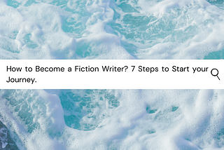 How to Become a Fiction Writer? 7 Steps to start your journey