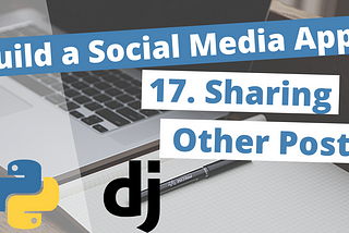 Building a Social Media App Python 3 & Django Beginners Tutorial Part 17: Sharing Posts