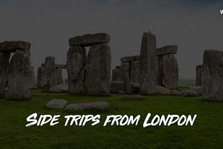 It is Time for Some Real and Exciting Side Trips from London