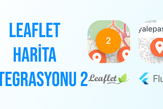 Flutter’da Leaflet Harita Entegrasyonu — 2