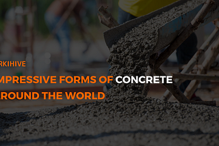 Impressive Forms of Concrete Around The World