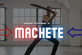 Tips to Use a Machete Perfectly