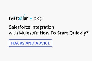 Salesforce Integration with Mulesoft: How to Start Quickly?