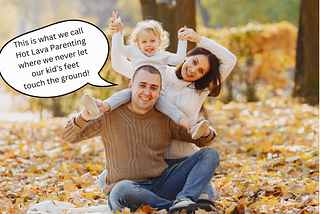 Photo of a mom and dad holding a small child on their shoulders during a fall photo shoot. Yellow leaves are on the ground. A speech bubble reads, “This is what we call Hot Lave Parenting where we never let our kid’s feet touch the ground.”