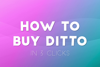 How to Buy Ditto (in 3 clicks) !