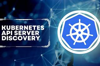 Kubernetes API Server Discovery