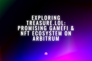 Exploring Treasure.lol: Promising GameFi & NFT Ecosystem on Arbitrum