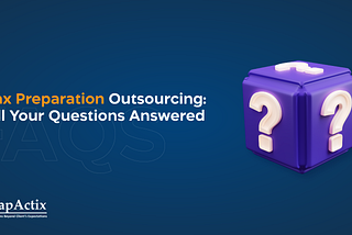 Tax Preparation Outsourcing Service: All Your Questions Answered