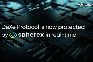 DeXe Protocol is now protected by SphereX in real-time