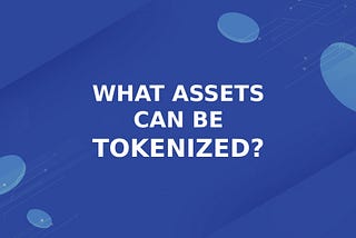 What Assets Can Be Tokenized?