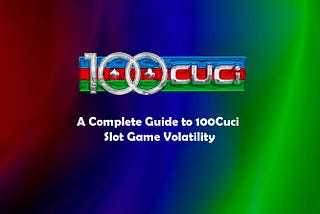 A Complete Guide to 100Cuci Slot Game Volatility