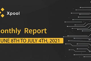MONTHLY REPORT (JUNE 8TH TO JULY 4TH, 2021)