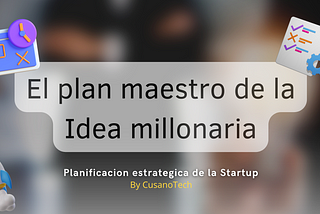 Desarrollando un plan maestro: Cómo la planificación estratégica impulsa el éxito de tu startup