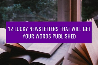 12 lucky newsletters that will get your words published.