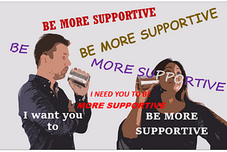 You Want Me to “Be Supportive,” But Help Me Know What That Means