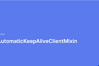 Flutter AutomaticKeepAliveClientMixin