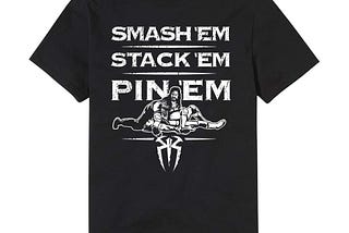 SMASH ’EM, STACK ’EM, PIN ’EM SHIRT