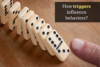 How triggers influence behaviors? Why?